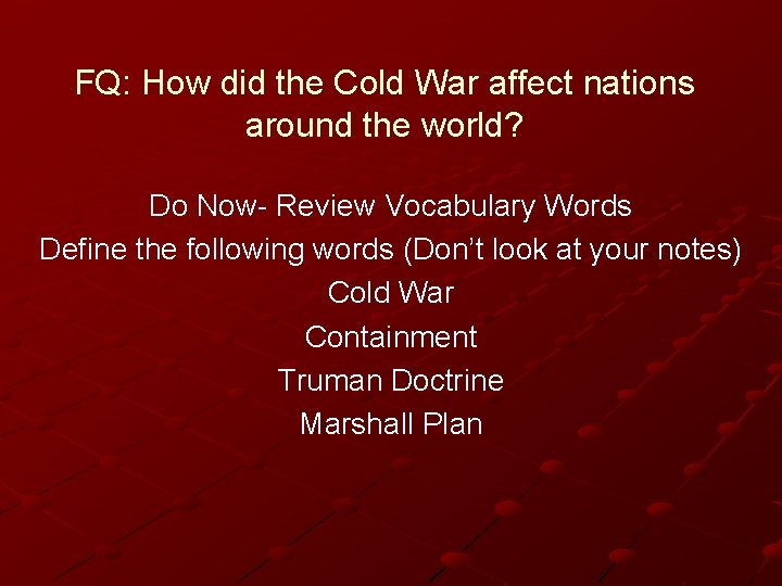 FQ: How did the Cold War affect nations around the world? Do Now- Review FQ: How did the Cold War affect nations around the world? Do Now- Review