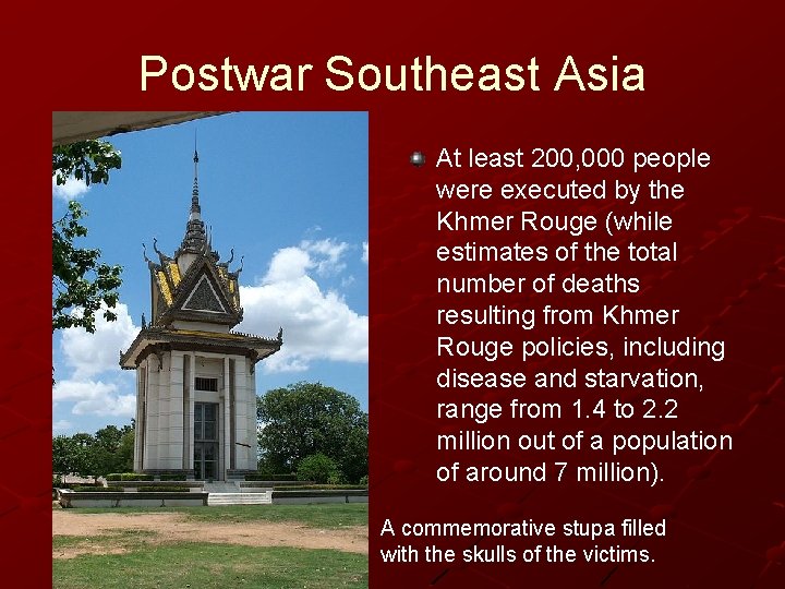 Postwar Southeast Asia At least 200, 000 people were executed by the Khmer Rouge Postwar Southeast Asia At least 200, 000 people were executed by the Khmer Rouge