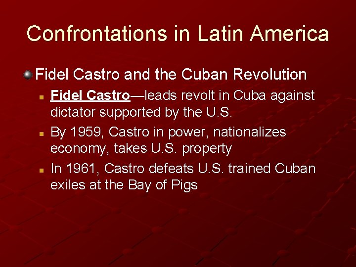 Confrontations in Latin America Fidel Castro and the Cuban Revolution n Fidel Castro—leads revolt Confrontations in Latin America Fidel Castro and the Cuban Revolution n Fidel Castro—leads revolt