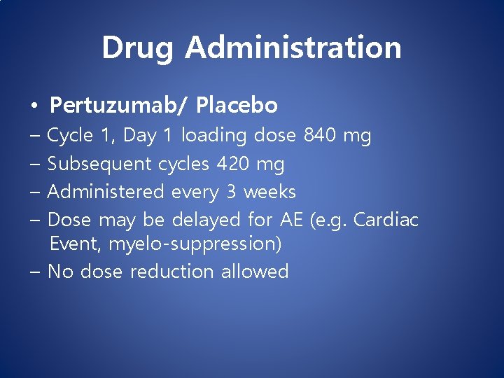 Drug Administration • Pertuzumab/ Placebo – – Cycle 1, Day 1 loading dose 840 Drug Administration • Pertuzumab/ Placebo – – Cycle 1, Day 1 loading dose 840