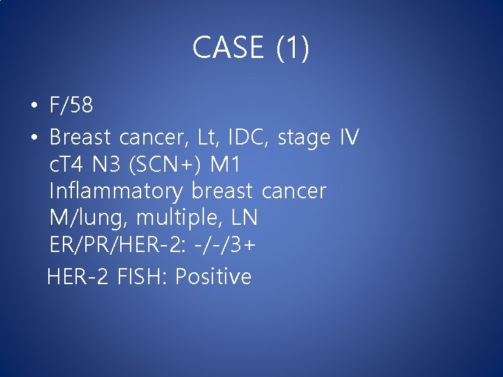 CASE (1) • F/58 • Breast cancer, Lt, IDC, stage IV c. T 4 CASE (1) • F/58 • Breast cancer, Lt, IDC, stage IV c. T 4