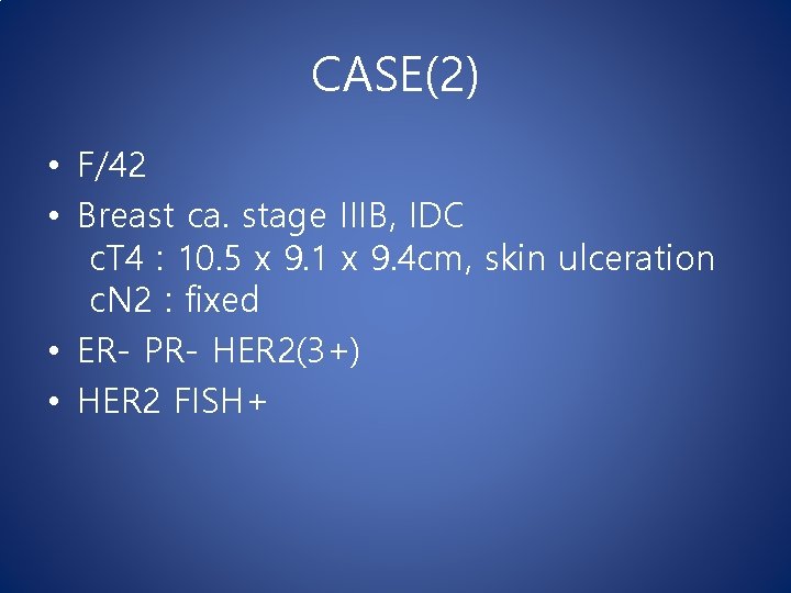 CASE(2) • F/42 • Breast ca. stage IIIB, IDC c. T 4 : 10. CASE(2) • F/42 • Breast ca. stage IIIB, IDC c. T 4 : 10.