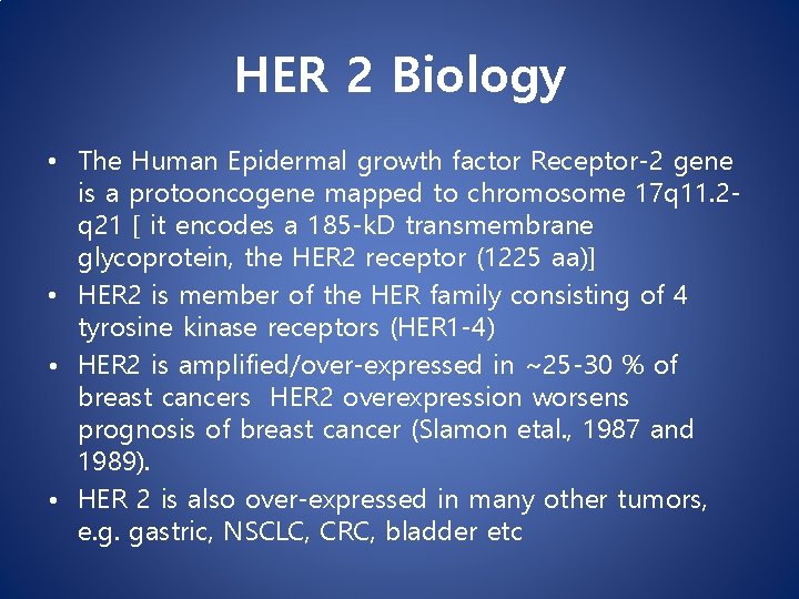 HER 2 Biology • The Human Epidermal growth factor Receptor-2 gene is a protooncogene HER 2 Biology • The Human Epidermal growth factor Receptor-2 gene is a protooncogene
