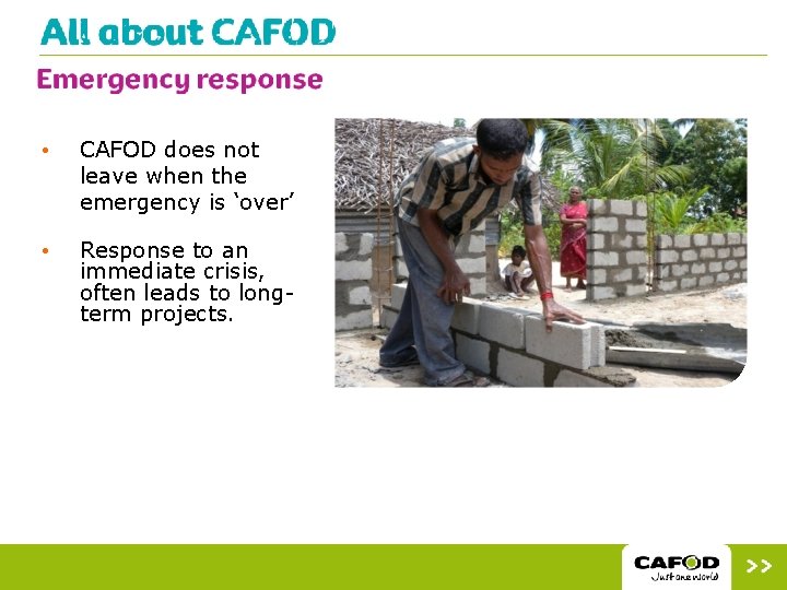  • CAFOD does not leave when the emergency is ‘over’ • Response to