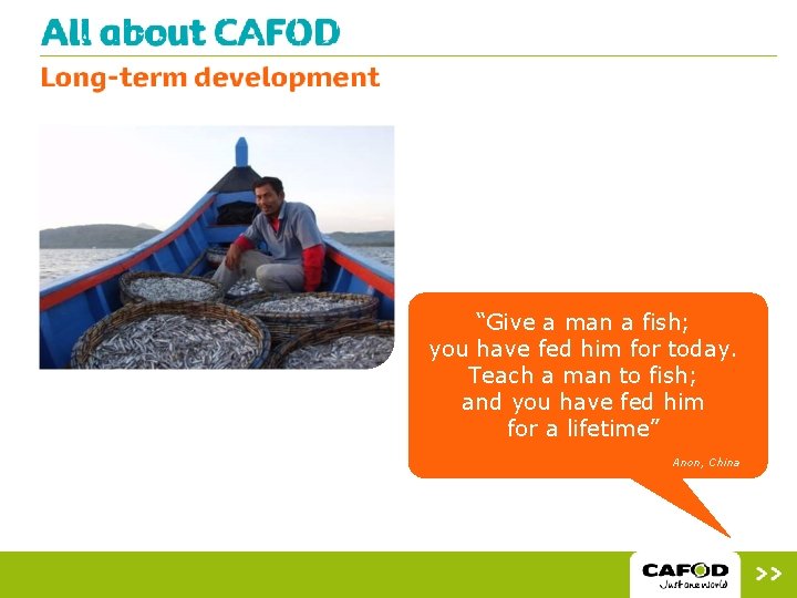 “Give a man a fish; you have fed him for today. Teach a man