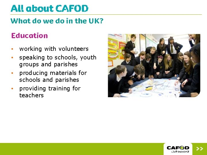  • • working with volunteers speaking to schools, youth groups and parishes producing