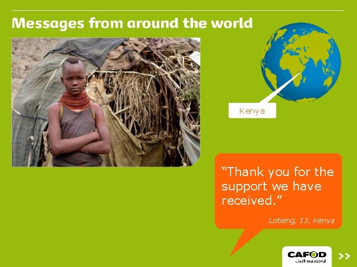 Kenya “Thank you for the support we have received. ” Lotieng, 13, Kenya 