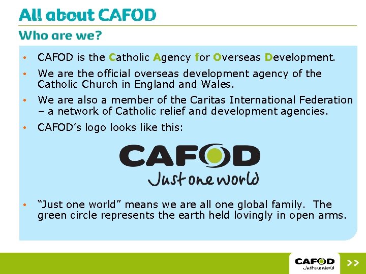  • CAFOD is the Catholic Agency for Overseas Development. • We are the