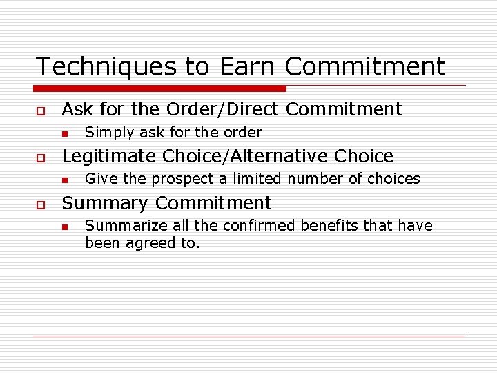 Techniques to Earn Commitment o Ask for the Order/Direct Commitment n o Legitimate Choice/Alternative Techniques to Earn Commitment o Ask for the Order/Direct Commitment n o Legitimate Choice/Alternative