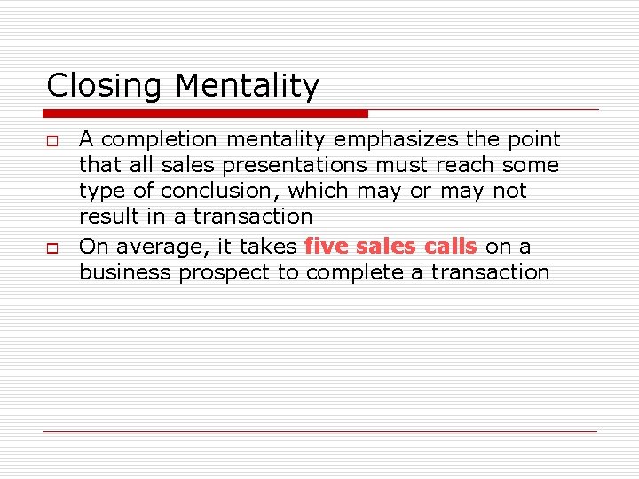 Closing Mentality o o A completion mentality emphasizes the point that all sales presentations Closing Mentality o o A completion mentality emphasizes the point that all sales presentations