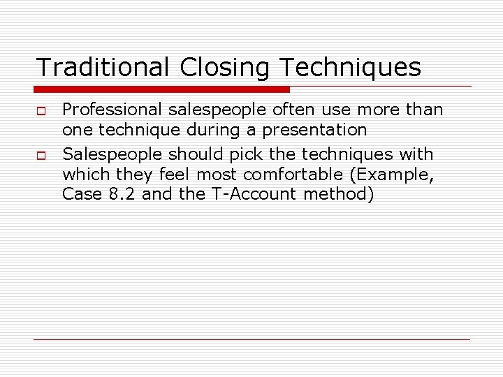 Traditional Closing Techniques o o Professional salespeople often use more than one technique during Traditional Closing Techniques o o Professional salespeople often use more than one technique during