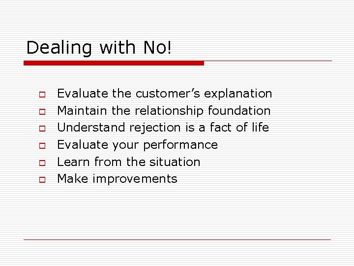Dealing with No! o o o Evaluate the customer’s explanation Maintain the relationship foundation Dealing with No! o o o Evaluate the customer’s explanation Maintain the relationship foundation