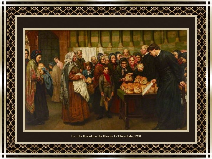 For the Bread on the Needy Is Their Life, 1870 