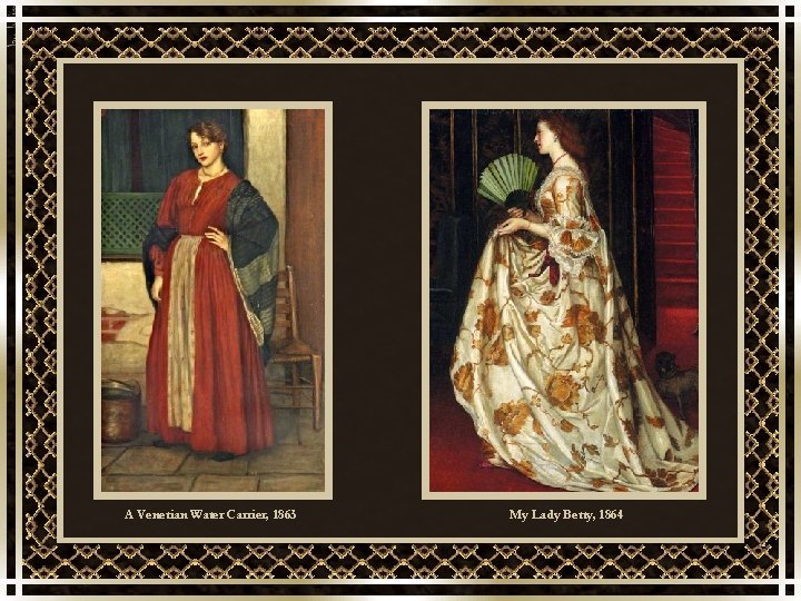 A Venetian Water Carrier, 1863 My Lady Betty, 1864 