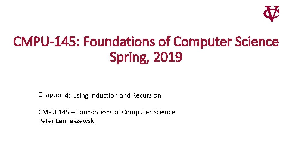 CMPU-145: Foundations of Computer Science Spring, 2019 Chapter 4: Using Induction and Recursion CMPU