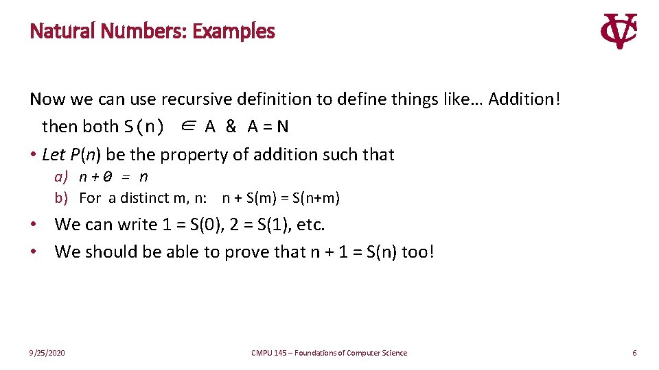 Natural Numbers: Examples Now we can use recursive definition to define things like… Addition!