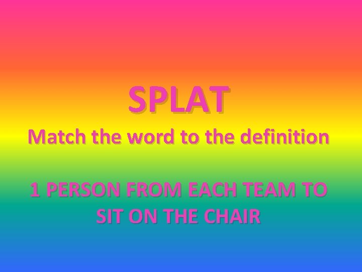 SPLAT Match the word to the definition 1 PERSON FROM EACH TEAM TO SIT