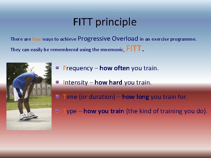 FITT principle There are four ways to achieve Progressive Overload in an exercise programme.
