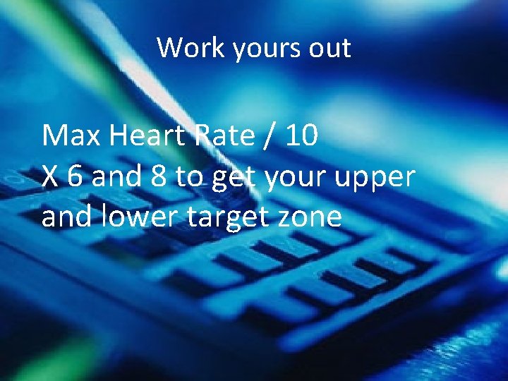 Work yours out Max Heart Rate / 10 X 6 and 8 to get