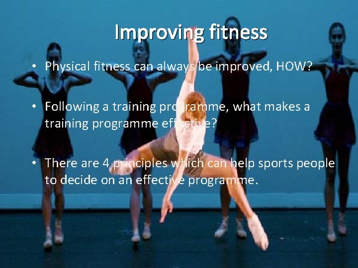 Improving fitness • Physical fitness can always be improved, HOW? • Following a training
