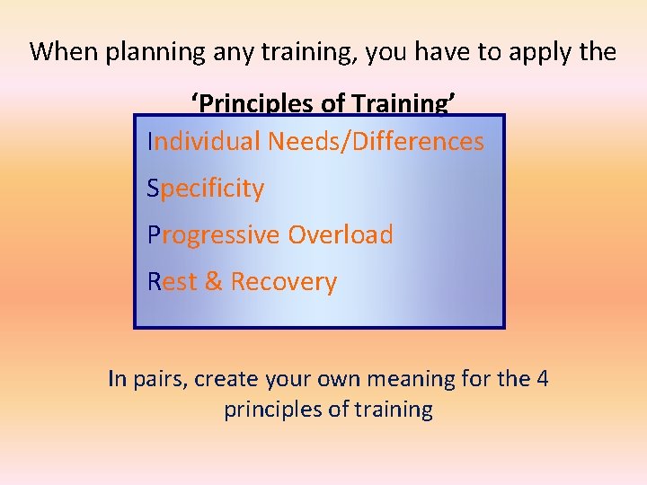 When planning any training, you have to apply the ‘Principles of Training’ IIndividual Needs/Differences