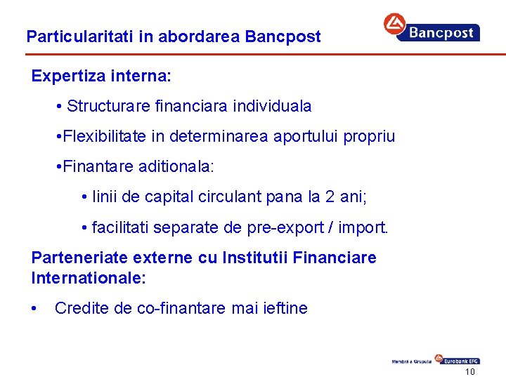 Particularitati in abordarea Bancpost Expertiza interna: • Structurare financiara individuala • Flexibilitate in determinarea