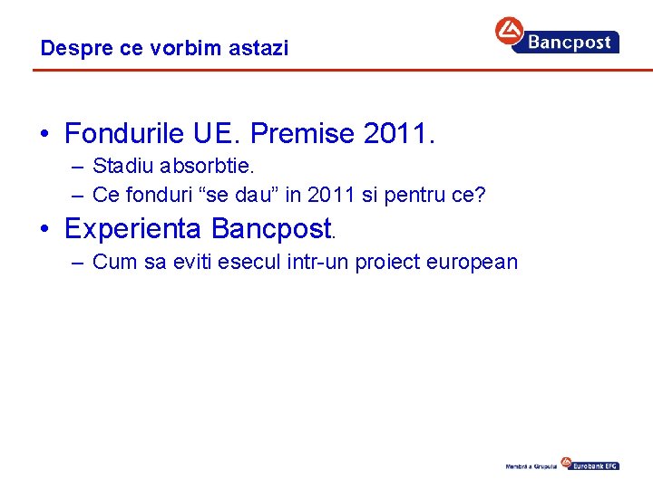Despre ce vorbim astazi • Fondurile UE. Premise 2011. – Stadiu absorbtie. – Ce