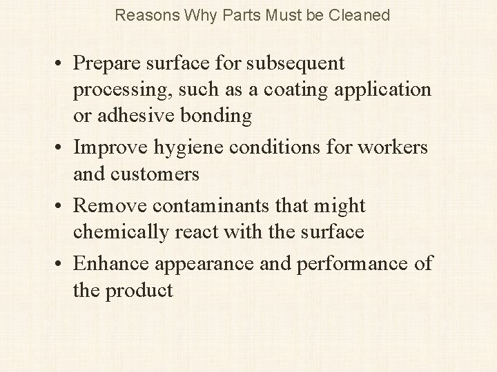 Reasons Why Parts Must be Cleaned • Prepare surface for subsequent processing, such as