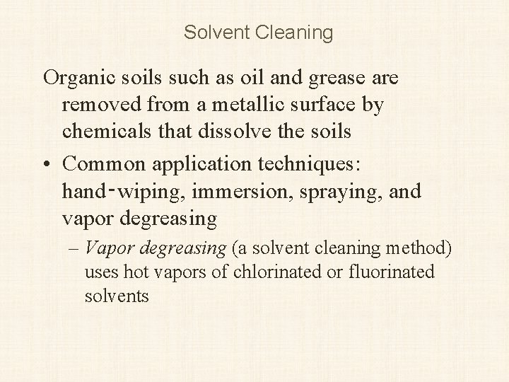 Solvent Cleaning Organic soils such as oil and grease are removed from a metallic