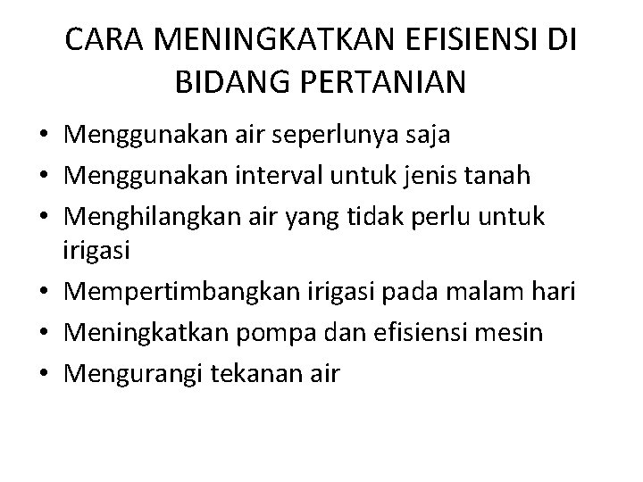 CARA MENINGKATKAN EFISIENSI DI BIDANG PERTANIAN • Menggunakan air seperlunya saja • Menggunakan interval