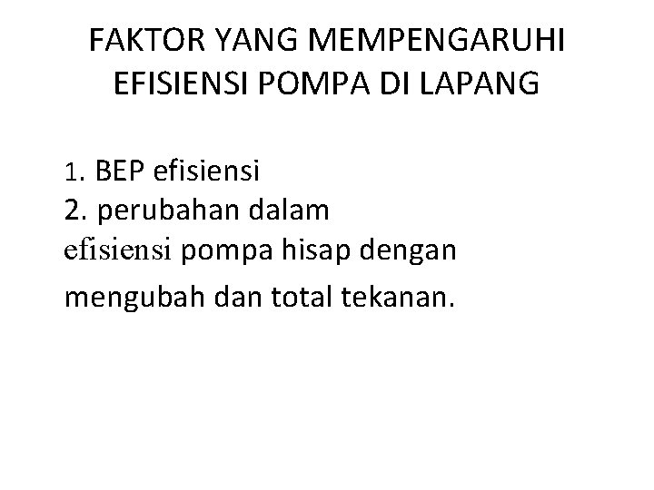 FAKTOR YANG MEMPENGARUHI EFISIENSI POMPA DI LAPANG 1. BEP efisiensi 2. perubahan dalam efisiensi