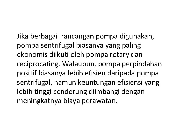 Jika berbagai rancangan pompa digunakan, pompa sentrifugal biasanya yang paling ekonomis diikuti oleh pompa