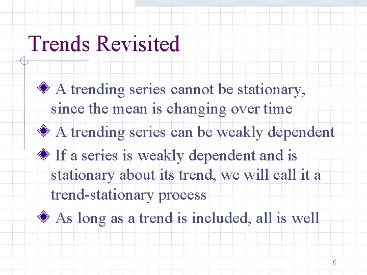 Trends Revisited A trending series cannot be stationary, since the mean is changing over