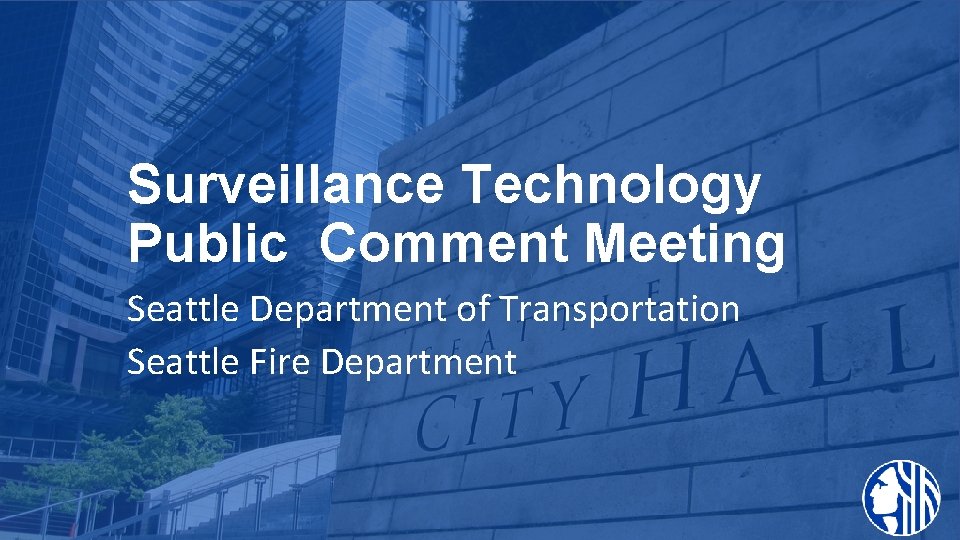 Surveillance Technology Public Comment Meeting Seattle Department of Transportation Seattle Fire Department 5/24/2018 Department