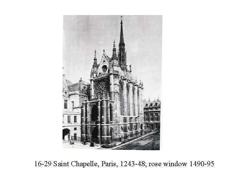 16 -29 Saint Chapelle, Paris, 1243 -48; rose window 1490 -95 
