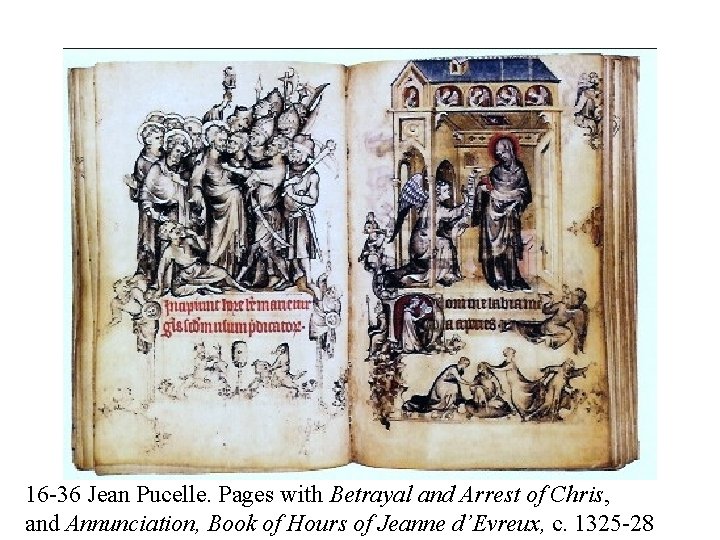 16 -36 Jean Pucelle. Pages with Betrayal and Arrest of Chris, and Annunciation, Book