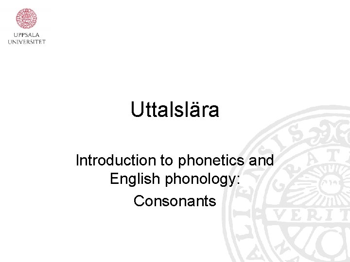 Uttalslära Introduction to phonetics and English phonology: Consonants 