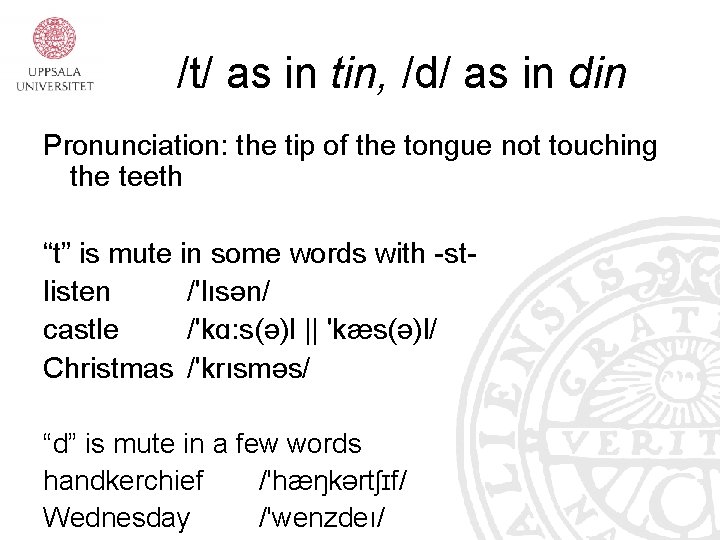 /t/ as in tin, /d/ as in din Pronunciation: the tip of the tongue