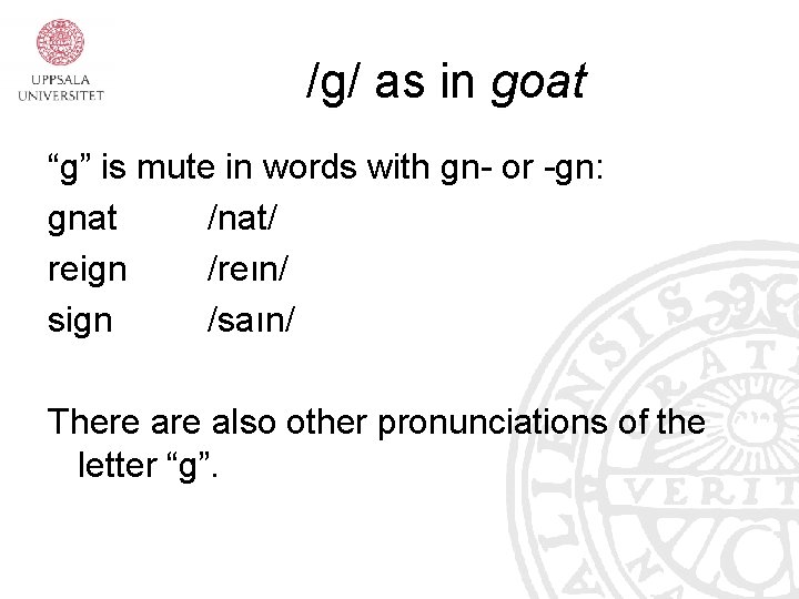 /g/ as in goat “g” is mute in words with gn- or -gn: gnat