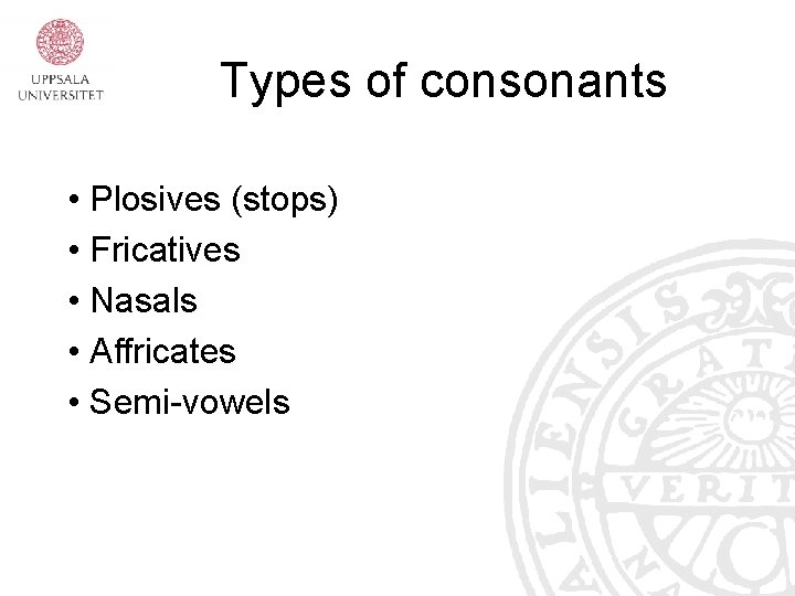 Types of consonants • Plosives (stops) • Fricatives • Nasals • Affricates • Semi-vowels