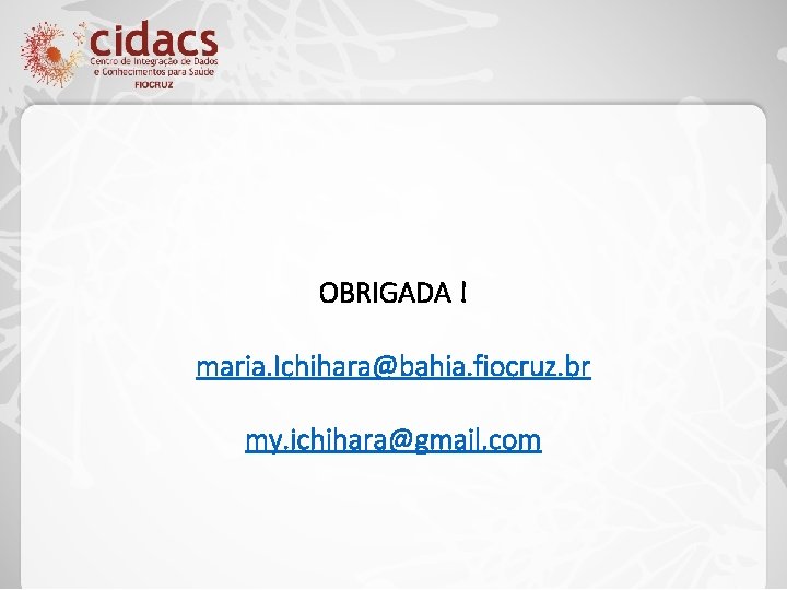 OBRIGADA ! maria. Ichihara@bahia. fiocruz. br my. ichihara@gmail. com 