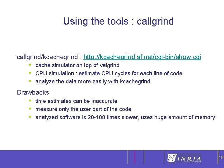18 Using the tools : callgrind/kcachegrind : http: //kcachegrind. sf. net/cgi-bin/show. cgi • •