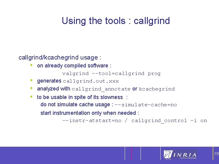 19 Using the tools : callgrind/kcachegrind usage : • • on already compiled software