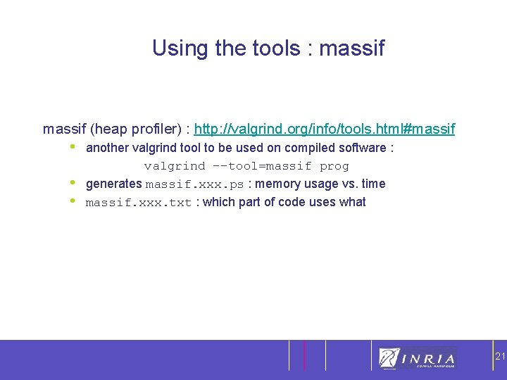 21 Using the tools : massif (heap profiler) : http: //valgrind. org/info/tools. html#massif •