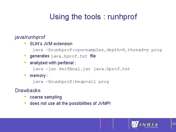 24 Using the tools : runhprof java/runhprof • • SUN’s JVM extension java -Xrunhprof: