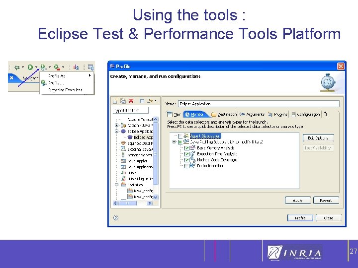 Using the tools : Eclipse Test & Performance Tools Platform 27 27 
