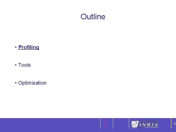 3 Outline • Profiling • Tools • Optimization 3 