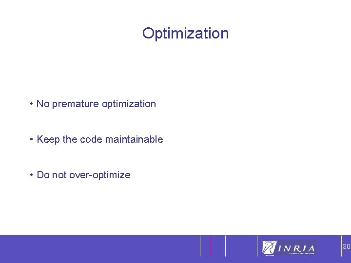 30 Optimization • No premature optimization • Keep the code maintainable • Do not