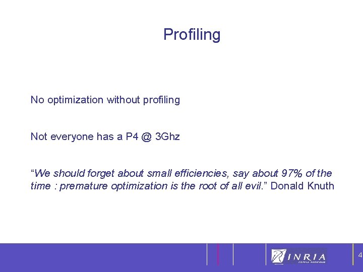 4 Profiling No optimization without profiling Not everyone has a P 4 @ 3