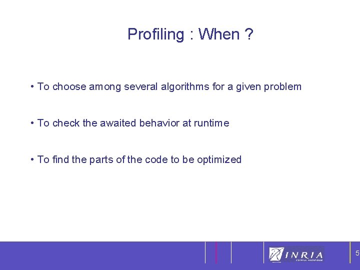5 Profiling : When ? • To choose among several algorithms for a given